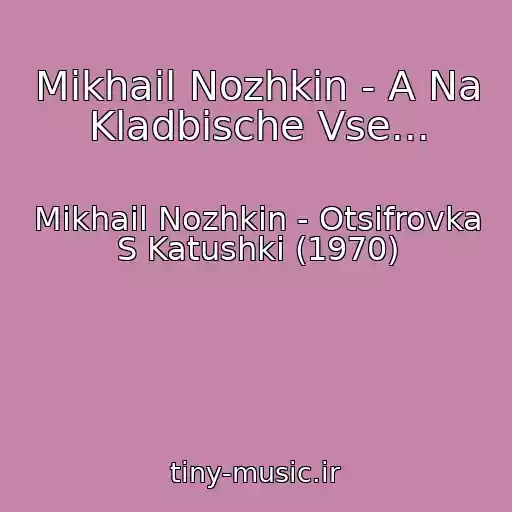 کاور آهنگ Mikhail Nozhkin - A Na Kladbische Vse... از Mikhail Nozhkin - Otsifrovka S Katushki (1970)