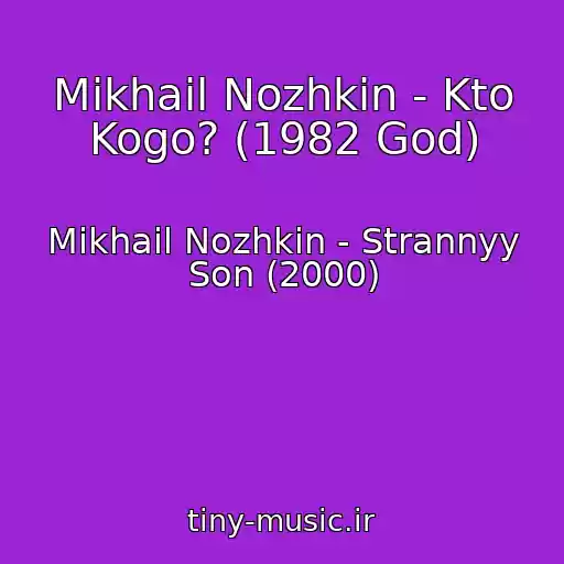 کاور آهنگ Mikhail Nozhkin - Kto Kogo? (1982 God) از Mikhail Nozhkin - Strannyy Son (2000)