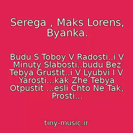 کاور آهنگ Serega , Maks Lorens, Byanka. از Budu S Toboy V Radosti..i V Minuty Slabosti..budu Bez Tebya Grustit..i V Lyubvi I V Yarosti...kak Zhe Tebya Otpustit ...esli Chto Ne Tak, Prosti...