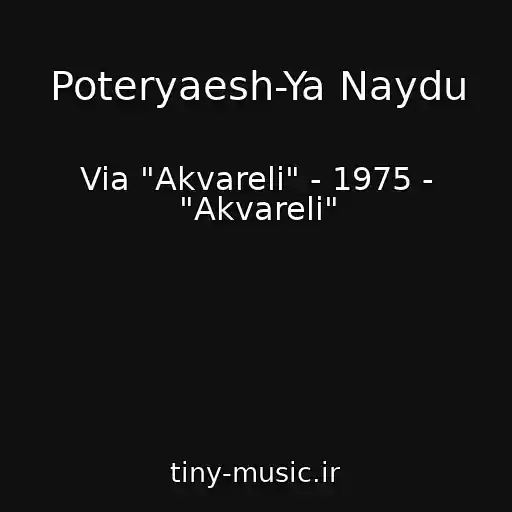 کاور آهنگ Poteryaesh-Ya Naydu از Via "Akvareli" - 1975 - "Akvareli"