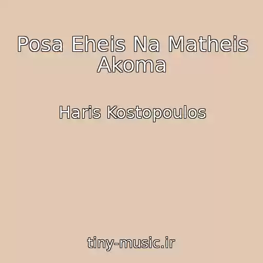 کاور آهنگ Posa Eheis Na Matheis Akoma از Haris Kostopoulos