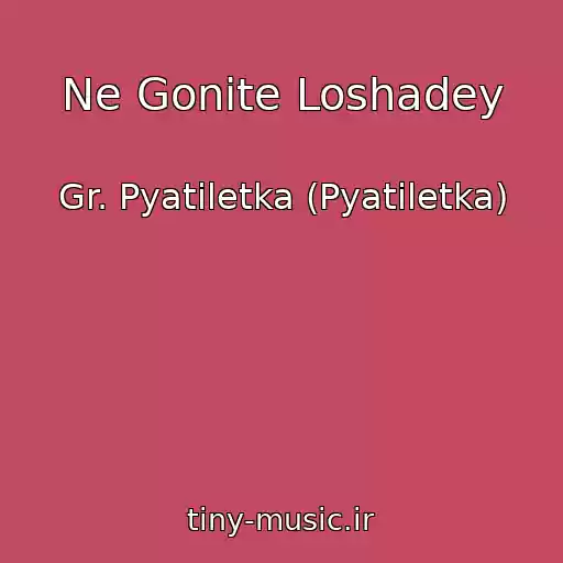 کاور آهنگ Ne Gonite Loshadey از Gr. Pyatiletka (Pyatiletka)