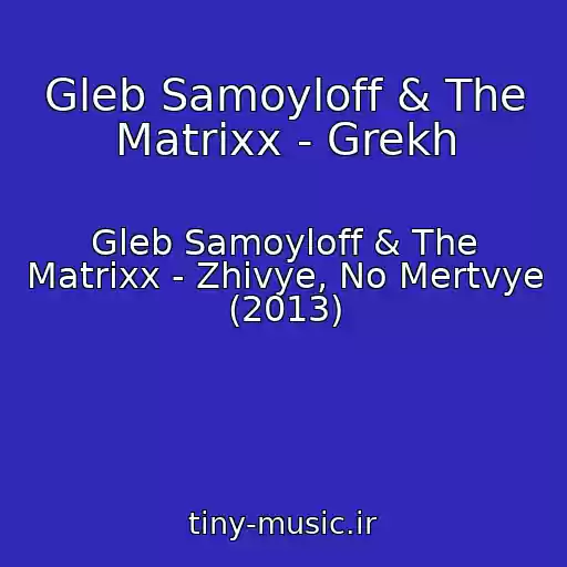 کاور آهنگ Gleb Samoyloff & The Matrixx - Grekh از Gleb Samoyloff & The Matrixx - Zhivye, No Mertvye (2013)