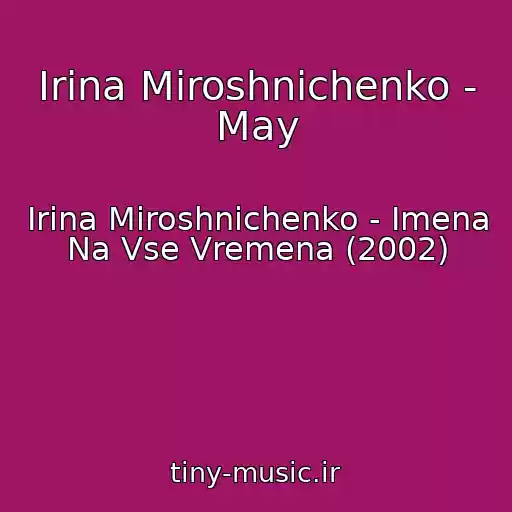 کاور آهنگ Irina Miroshnichenko - May از Irina Miroshnichenko - Imena Na Vse Vremena (2002)