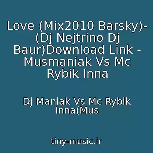 کاور آهنگ Love (Mix2010 Barsky)- (Dj Nejtrino Dj Baur)Download Link - Musmaniak Vs Mc Rybik Inna از Dj Maniak Vs Mc Rybik Inna(Mus