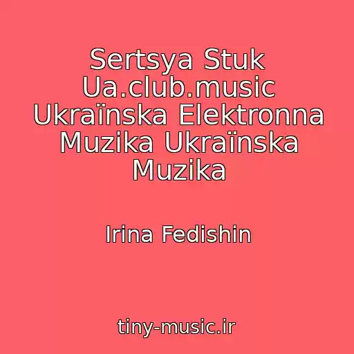 کاور آهنگ Sertsya Stuk Ua.club.music Ukraїnska Elektronna Muzika Ukraїnska Muzika از Іrina Fedishin