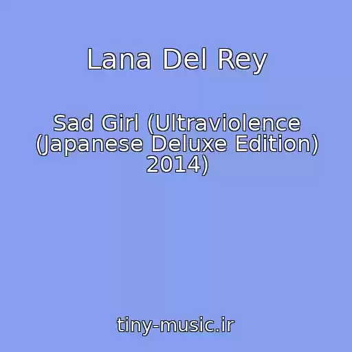 کاور آهنگ Lana Del Rey از Sad Girl (Ultraviolence (Japanese Deluxe Edition) 2014)