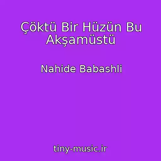 کاور آهنگ Çöktü Bir Hüzün Bu Akşamüstü از Nahide Babashli