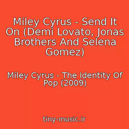 کاور آهنگ Miley Cyrus - Send It On (Demi Lovato, Jonas Brothers And Selena Gomez) از Miley Cyrus - The Identity Of Pop (2009)