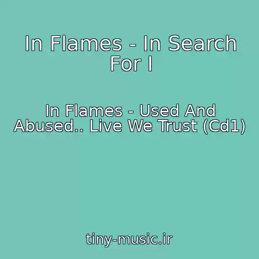 کاور آهنگ In Flames - In Search For I از In Flames - Used And Abused.. Live We Trust (Cd1)