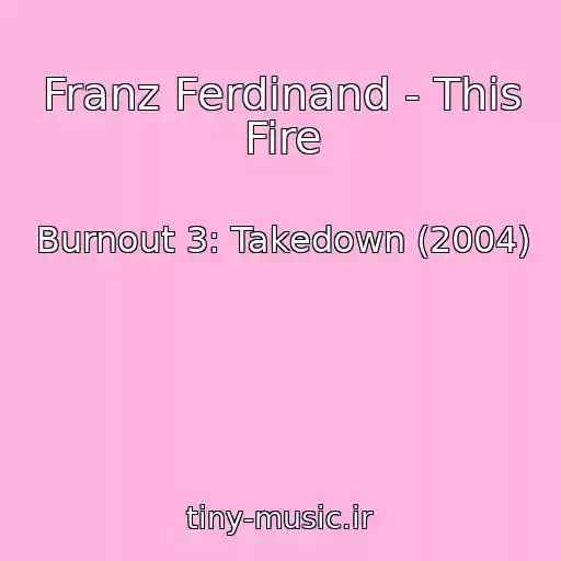کاور آهنگ Franz Ferdinand - This Fire از Burnout 3: Takedown (2004)