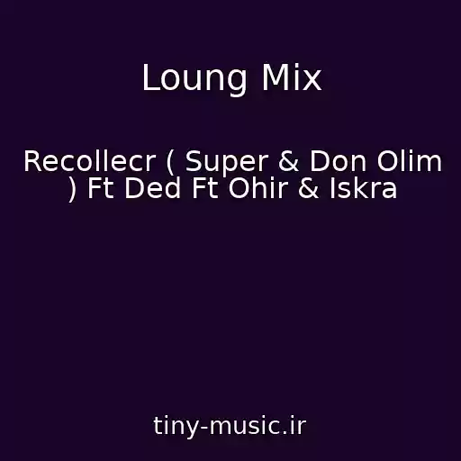کاور آهنگ Loung Mix از Recollecr ( Super & Don Olim ) Ft Ded Ft Ohir & Iskra