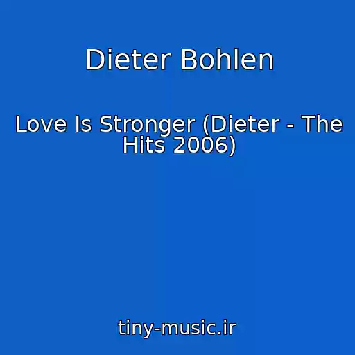 کاور آهنگ Dieter Bohlen از Love Is Stronger (Dieter - The Hits 2006)