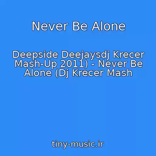 کاور آهنگ Never Be Alone از Deepside Deejaysdj Krecer Mash-Up 2011) - Never Be Alone (Dj Krecer Mash
