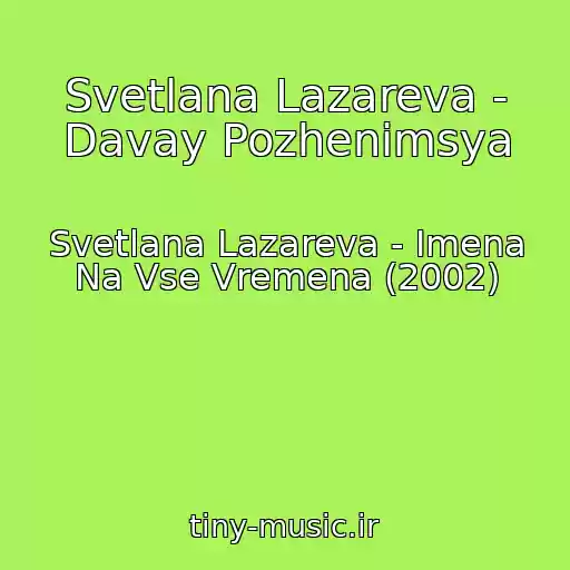 کاور آهنگ Svetlana Lazareva - Davay Pozhenimsya از Svetlana Lazareva - Imena Na Vse Vremena (2002)
