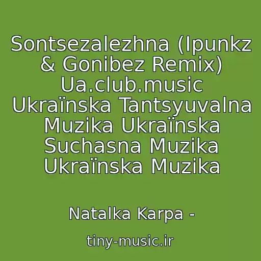 کاور آهنگ Sontsezalezhna (Ipunkz & Gonibez Remix) Ua.club.music Ukraїnska Tantsyuvalna Muzika Ukraїnska Suchasna Muzika Ukraїnska Muzika از Natalka Karpa -