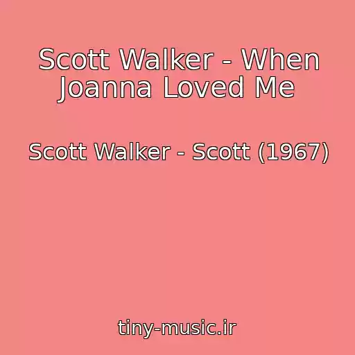 کاور آهنگ Scott Walker - When Joanna Loved Me از Scott Walker - Scott (1967)