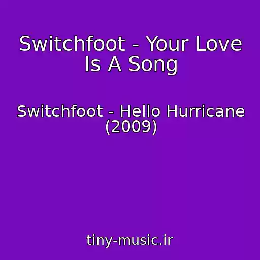 کاور آهنگ Switchfoot - Your Love Is A Song از Switchfoot - Hello Hurricane (2009)