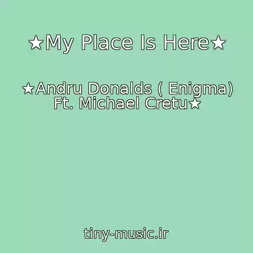 کاور آهنگ ★My Place Is Here★ از ★Andru Donalds ( Enigma) Ft. Michael Cretu★
