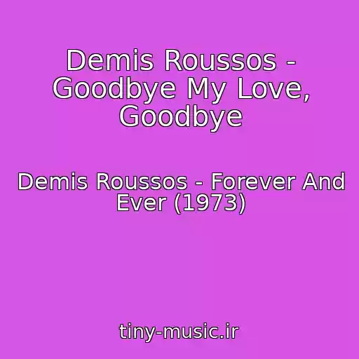 کاور آهنگ Demis Roussos - Goodbye My Love, Goodbye از Demis Roussos - Forever And Ever (1973)