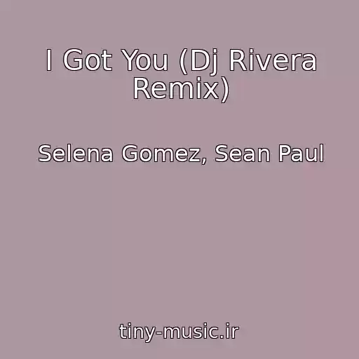 کاور آهنگ I Got You (Dj Rivera Remix) از Selena Gomez, Sean Paul