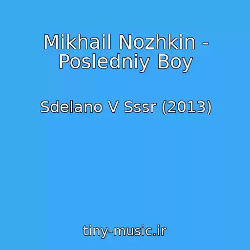 کاور آهنگ Mikhail Nozhkin - Posledniy Boy از Sdelano V Sssr (2013)