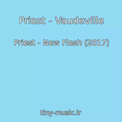 کاور آهنگ Priest - Vaudeville از Priest - New Flesh (2017)