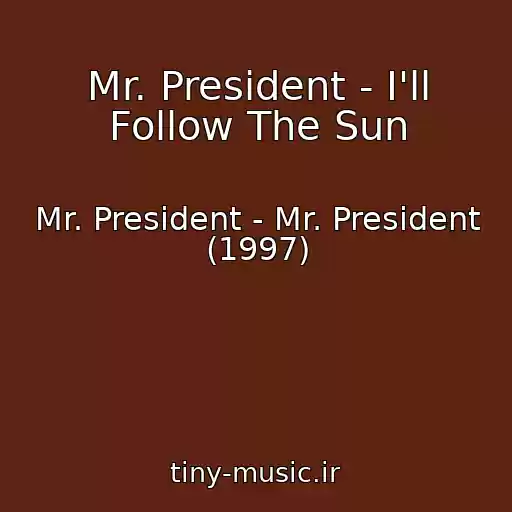 کاور آهنگ Mr. President - I'll Follow The Sun از Mr. President - Mr. President (1997)