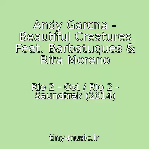 کاور آهنگ Andy Garcna - Beautiful Creatures Feat. Barbatuques & Rita Moreno از Rio 2 - Ost / Rio 2 - Saundtrek (2014)