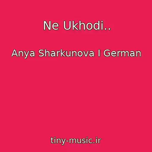 کاور آهنگ Ne Ukhodi.. از Anya Sharkunova I German