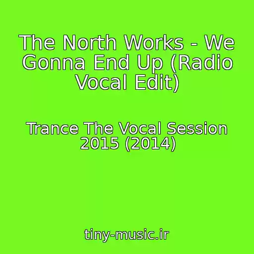 کاور آهنگ The North Works - We Gonna End Up (Radio Vocal Edit) از Trance The Vocal Session 2015 (2014)