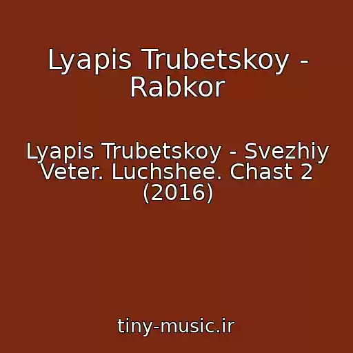 کاور آهنگ Lyapis Trubetskoy - Rabkor از Lyapis Trubetskoy - Svezhiy Veter. Luchshee. Chast 2 (2016)