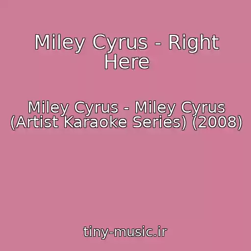 کاور آهنگ Miley Cyrus - Right Here از Miley Cyrus - Miley Cyrus (Artist Karaoke Series) (2008)