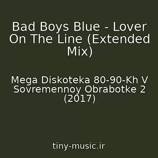 کاور آهنگ Bad Boys Blue - Lover On The Line (Extended Mix) از Mega Diskoteka 80-90-Kh V Sovremennoy Obrabotke 2 (2017)