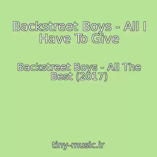 کاور آهنگ Backstreet Boys - All I Have To Give از Backstreet Boys - All The Best (2017)