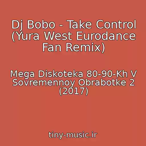 کاور آهنگ Dj Bobo - Take Control (Yura West Eurodance Fan Remix) از Mega Diskoteka 80-90-Kh V Sovremennoy Obrabotke 2 (2017)