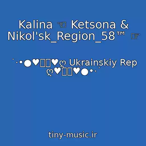 کاور آهنگ Kalina ☜ Ketsona & Nikol'sk_Region_58™ ☞ از ˙·•●♥๑ஐ♥ღ Ukrainskiy Rep ღ♥ஐ๑♥●•·˙