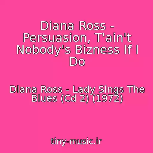 کاور آهنگ Diana Ross - Persuasion, T'ain't Nobody's Bizness If I Do از Diana Ross - Lady Sings The Blues (Cd 2) (1972)