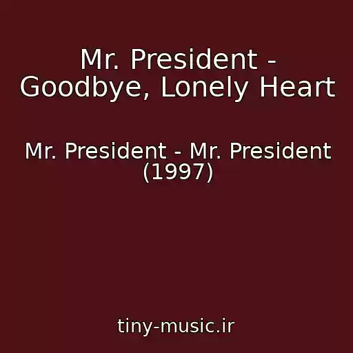 کاور آهنگ Mr. President - Goodbye, Lonely Heart از Mr. President - Mr. President (1997)