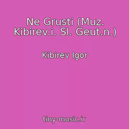 کاور آهنگ Ne Grusti (Muz. Kibirev.i. Sl. Geut.n.) از Kibirev Igor