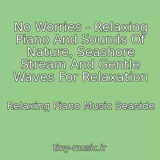 کاور آهنگ No Worries - Relaxing Piano And Sounds Of Nature, Seashore Stream And Gentle Waves For Relaxation از Relaxing Piano Music Seaside