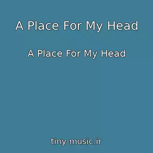 کاور آهنگ A Place For My Head از A Place For My Head