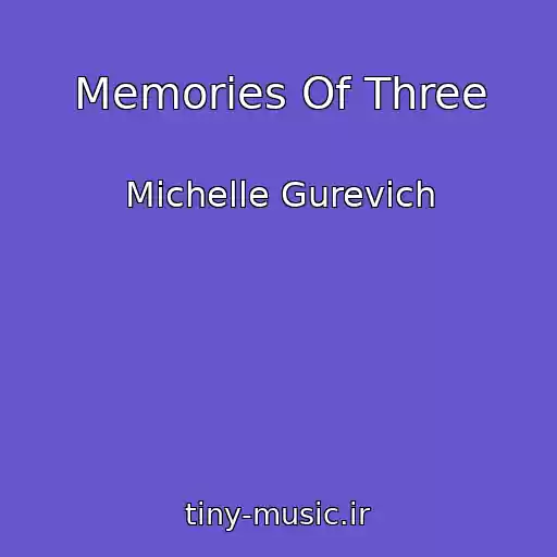 کاور آهنگ Memories Of Three از Michelle Gurevich