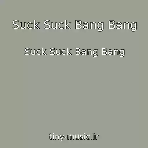 کاور آهنگ Suck Suck Bang Bang از Suck Suck Bang Bang