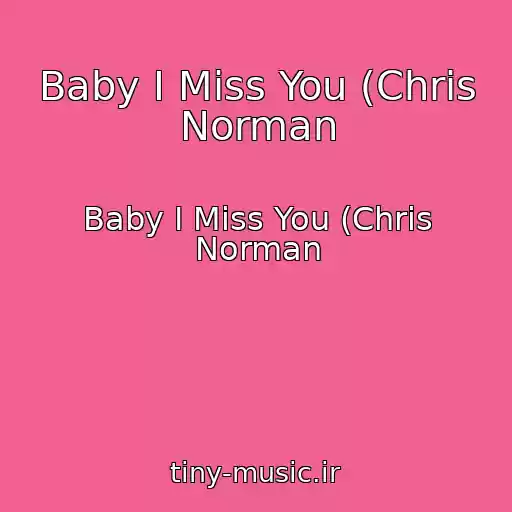 کاور آهنگ Baby I Miss You (Chris Norman از Baby I Miss You (Chris Norman
