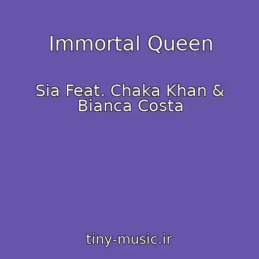 کاور آهنگ Immortal Queen از Sia Feat. Chaka Khan & Bianca Costa