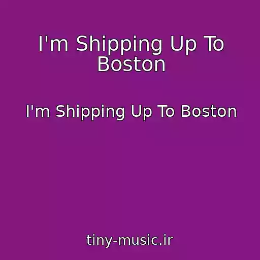 کاور آهنگ I'm Shipping Up To Boston از I'm Shipping Up To Boston
