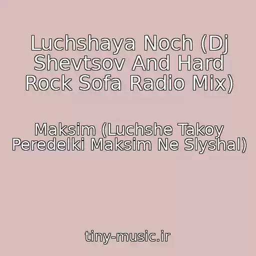 کاور آهنگ Luchshaya Noch (Dj Shevtsov And Hard Rock Sofa Radio Mix) از Maksim (Luchshe Takoy Peredelki Maksim Ne Slyshal)