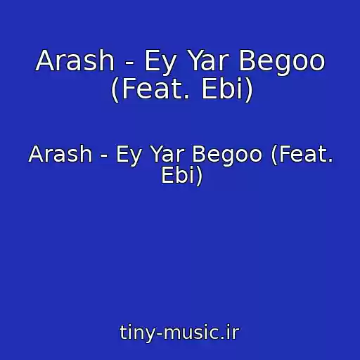کاور آهنگ Arash - Ey Yar Begoo (Feat. Ebi) از Arash - Ey Yar Begoo (Feat. Ebi)