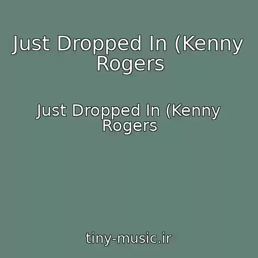 کاور آهنگ Just Dropped In (Kenny Rogers از Just Dropped In (Kenny Rogers